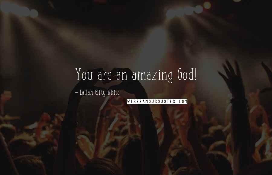 Lailah Gifty Akita Quotes: You are an amazing God!