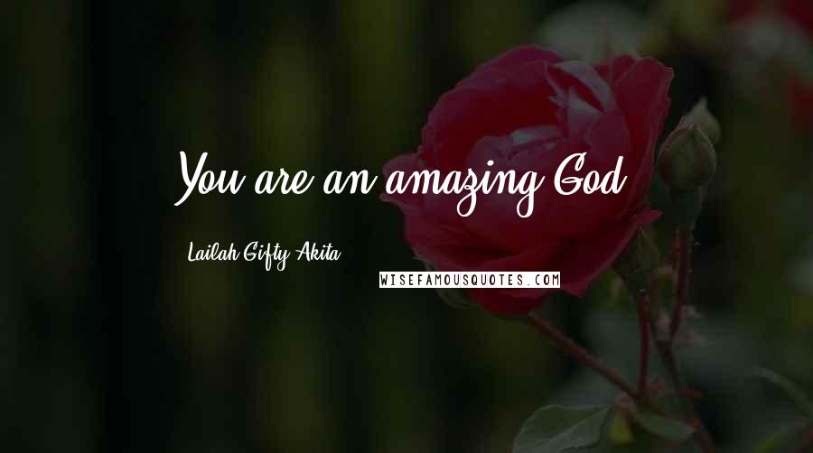 Lailah Gifty Akita Quotes: You are an amazing God!