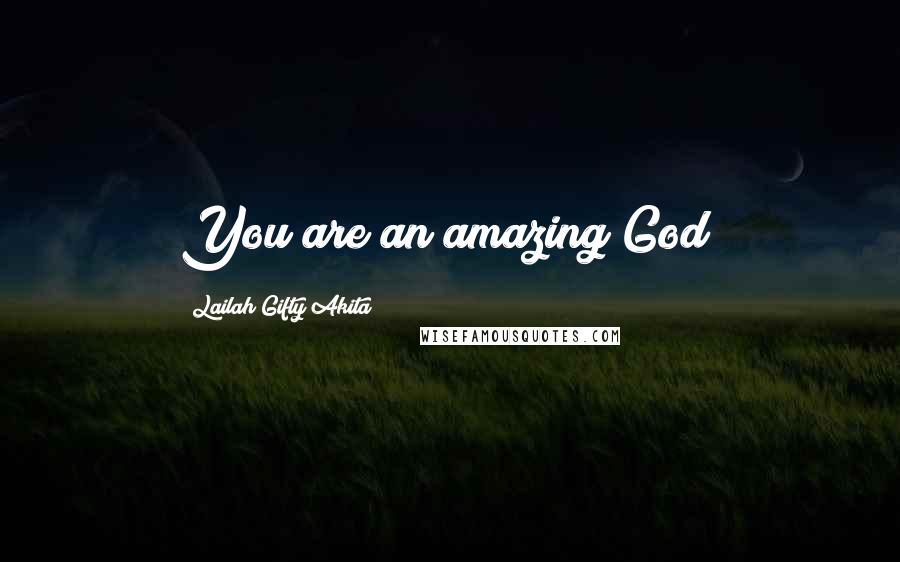 Lailah Gifty Akita Quotes: You are an amazing God!