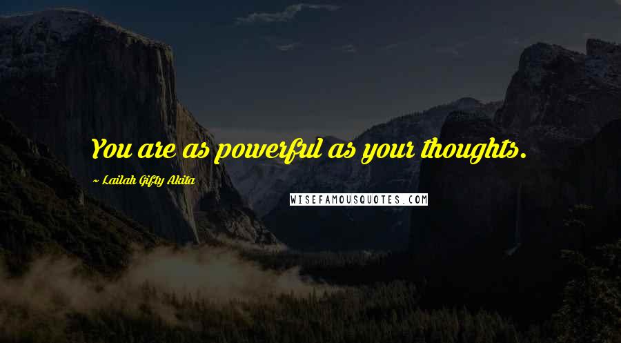 Lailah Gifty Akita Quotes: You are as powerful as your thoughts.