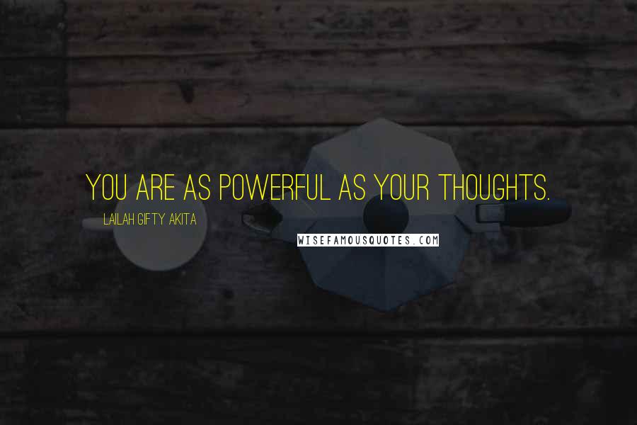 Lailah Gifty Akita Quotes: You are as powerful as your thoughts.