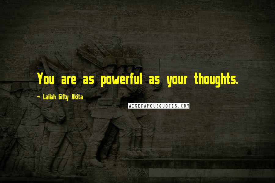 Lailah Gifty Akita Quotes: You are as powerful as your thoughts.