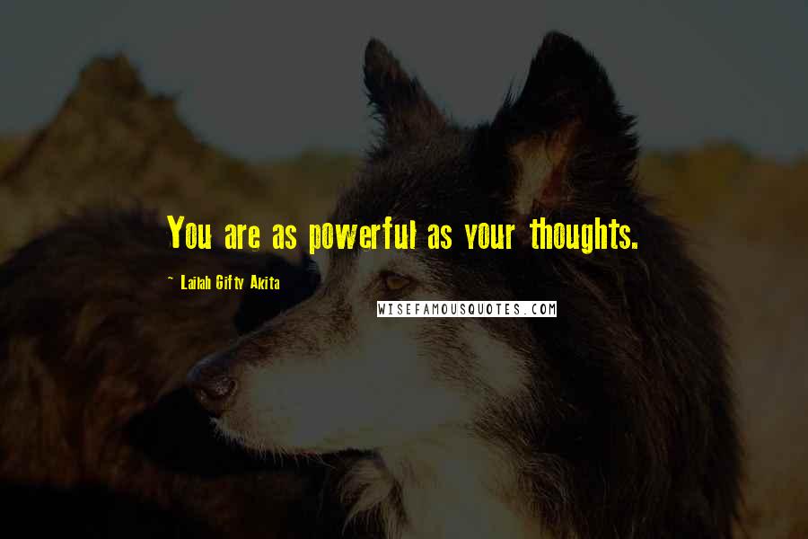 Lailah Gifty Akita Quotes: You are as powerful as your thoughts.