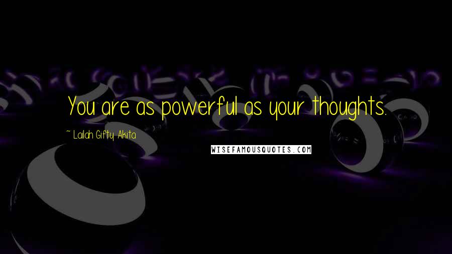 Lailah Gifty Akita Quotes: You are as powerful as your thoughts.