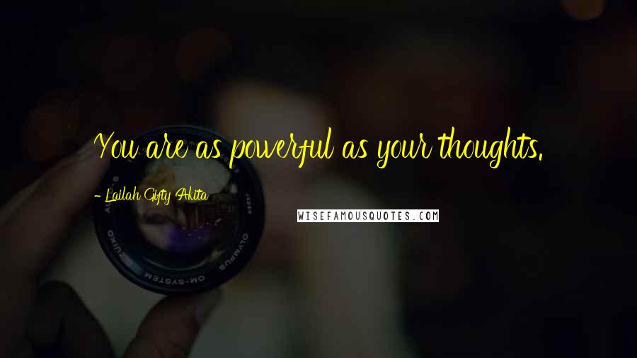 Lailah Gifty Akita Quotes: You are as powerful as your thoughts.