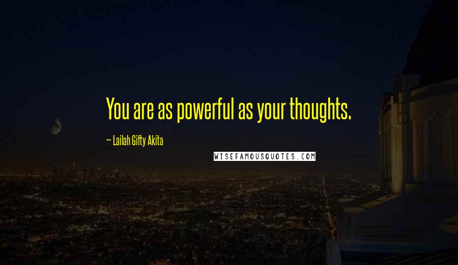 Lailah Gifty Akita Quotes: You are as powerful as your thoughts.