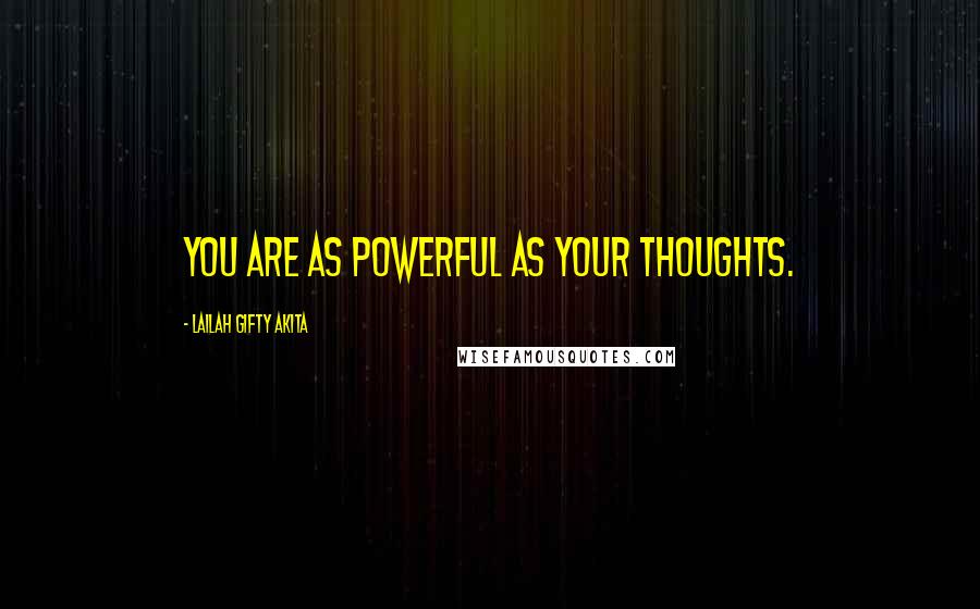 Lailah Gifty Akita Quotes: You are as powerful as your thoughts.