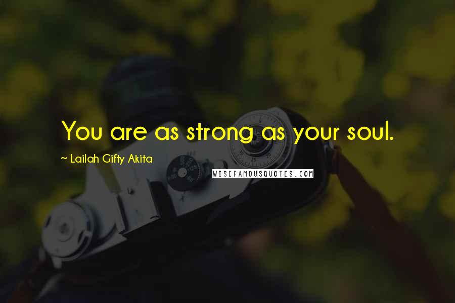 Lailah Gifty Akita Quotes: You are as strong as your soul.