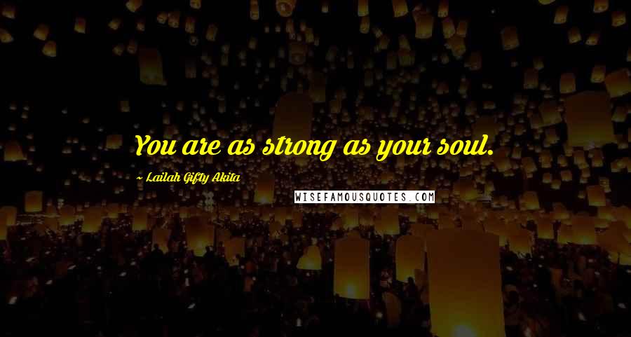 Lailah Gifty Akita Quotes: You are as strong as your soul.