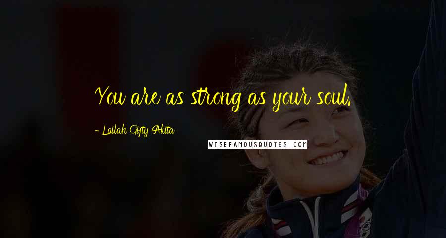 Lailah Gifty Akita Quotes: You are as strong as your soul.