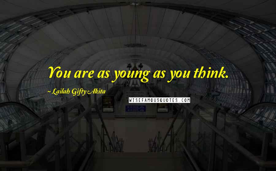 Lailah Gifty Akita Quotes: You are as young as you think.