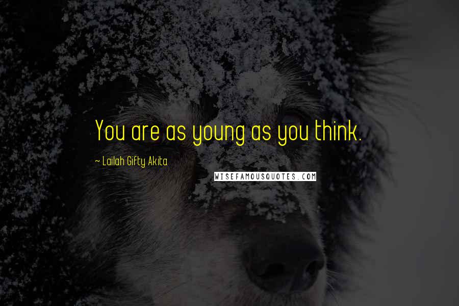 Lailah Gifty Akita Quotes: You are as young as you think.