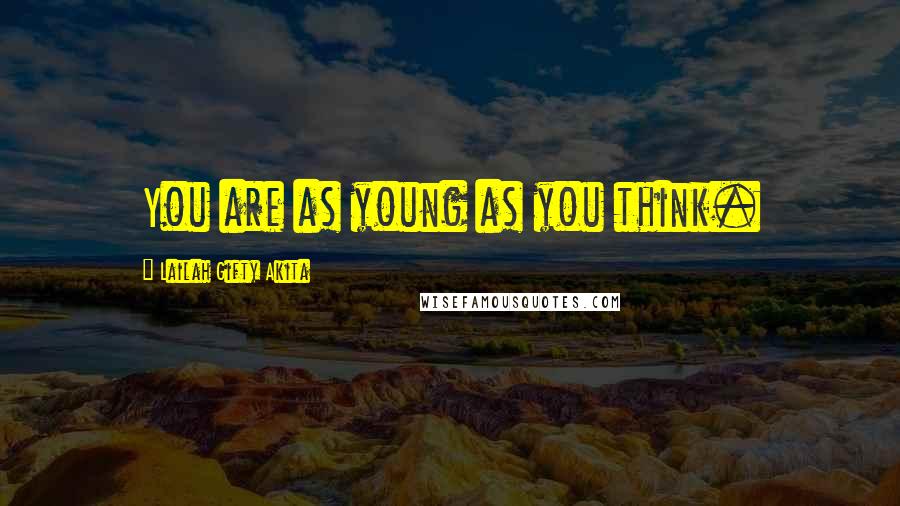 Lailah Gifty Akita Quotes: You are as young as you think.