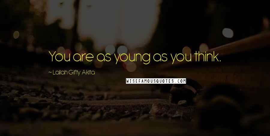 Lailah Gifty Akita Quotes: You are as young as you think.