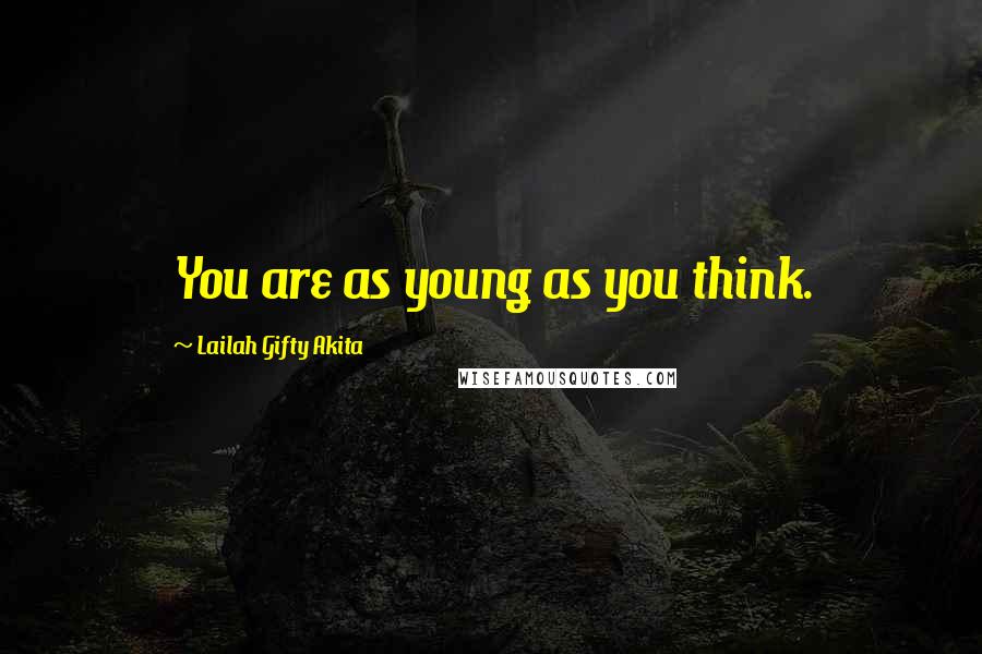 Lailah Gifty Akita Quotes: You are as young as you think.