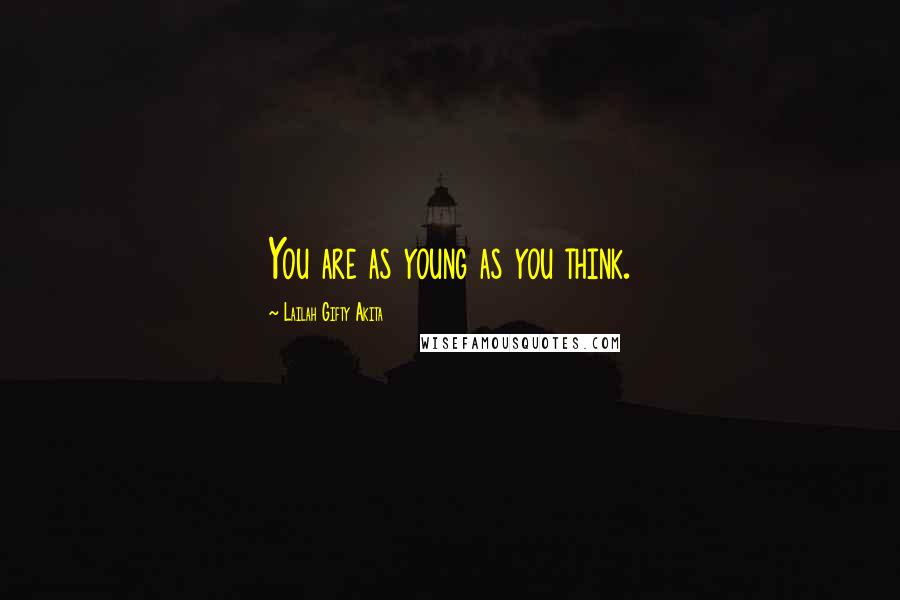 Lailah Gifty Akita Quotes: You are as young as you think.