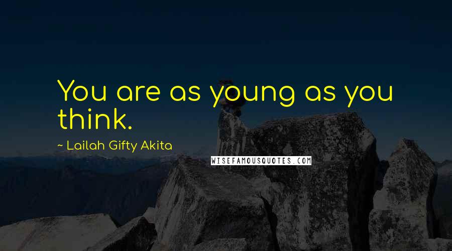 Lailah Gifty Akita Quotes: You are as young as you think.