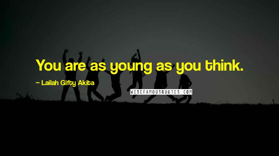 Lailah Gifty Akita Quotes: You are as young as you think.