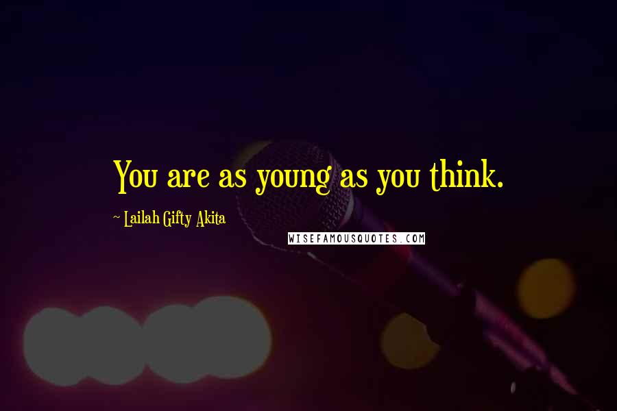 Lailah Gifty Akita Quotes: You are as young as you think.