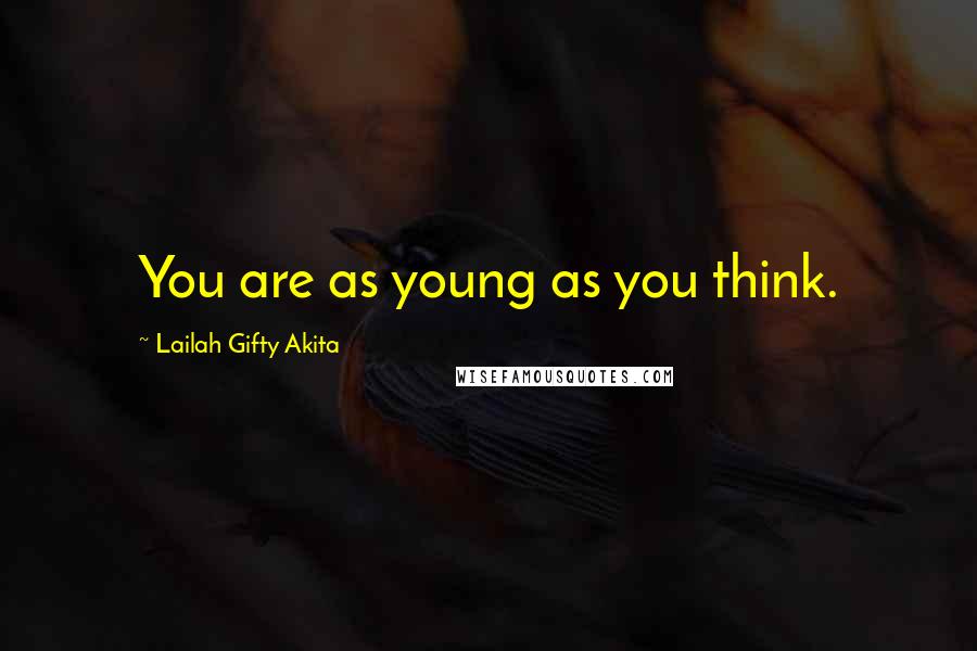 Lailah Gifty Akita Quotes: You are as young as you think.