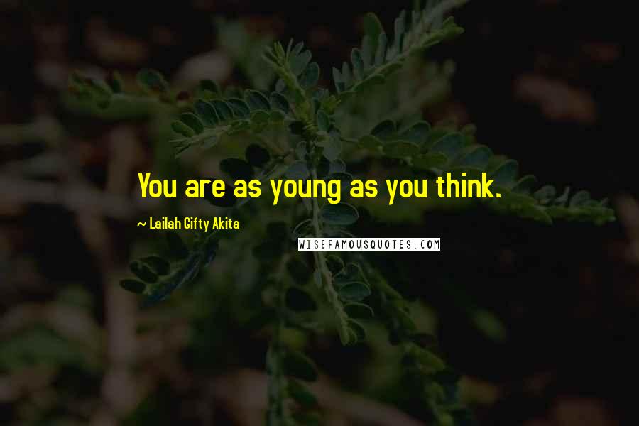 Lailah Gifty Akita Quotes: You are as young as you think.