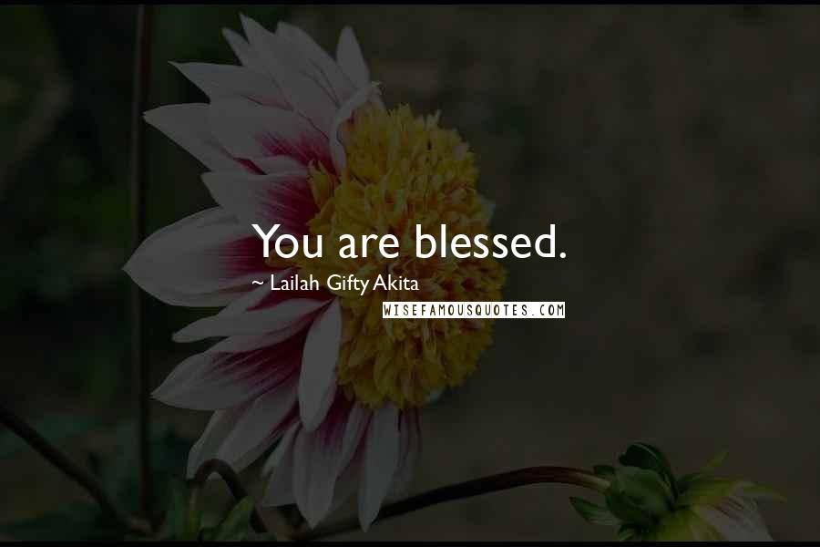 Lailah Gifty Akita Quotes: You are blessed.