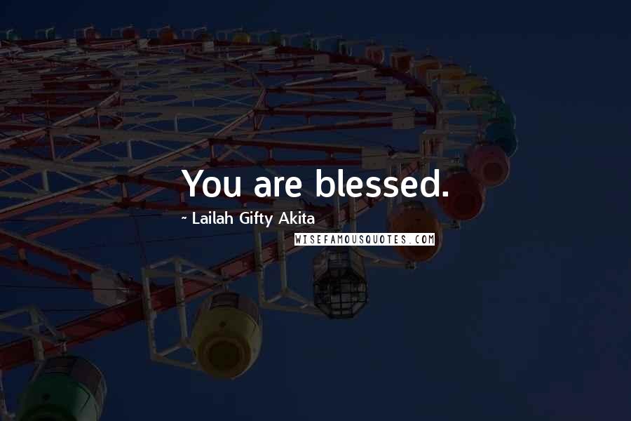 Lailah Gifty Akita Quotes: You are blessed.