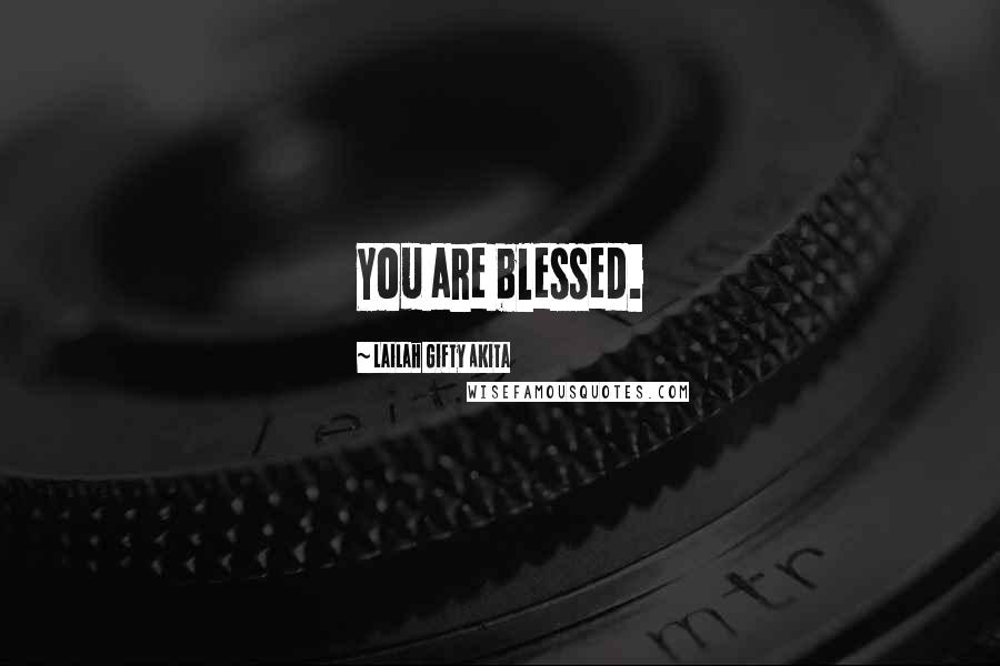 Lailah Gifty Akita Quotes: You are blessed.