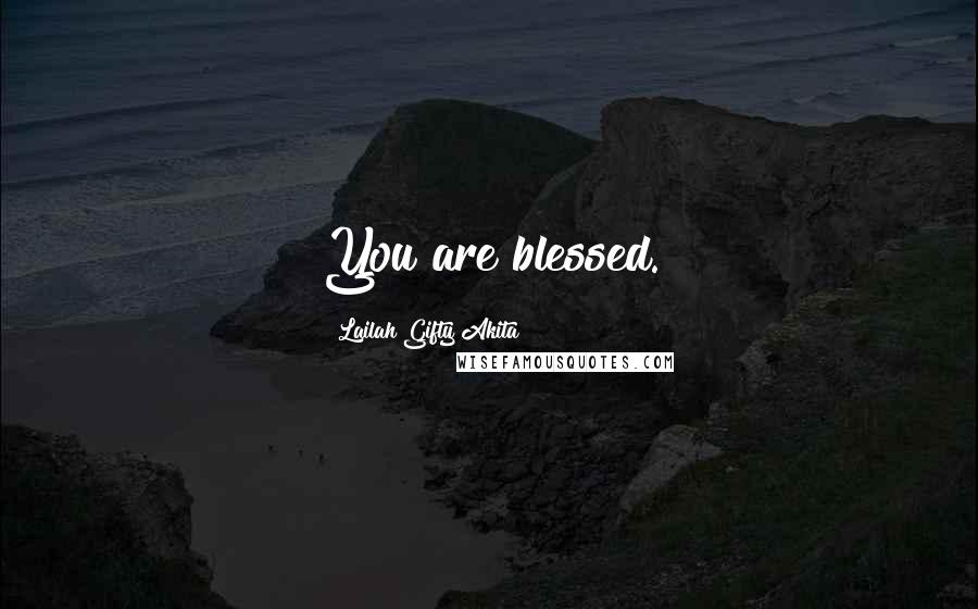 Lailah Gifty Akita Quotes: You are blessed.