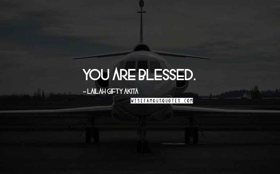 Lailah Gifty Akita Quotes: You are blessed.