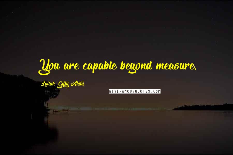 Lailah Gifty Akita Quotes: You are capable beyond measure.