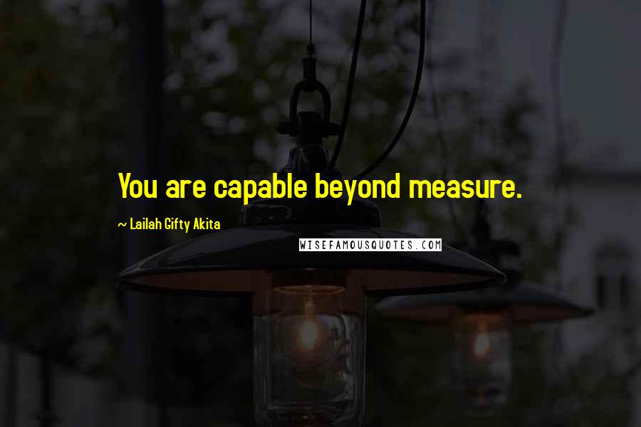 Lailah Gifty Akita Quotes: You are capable beyond measure.