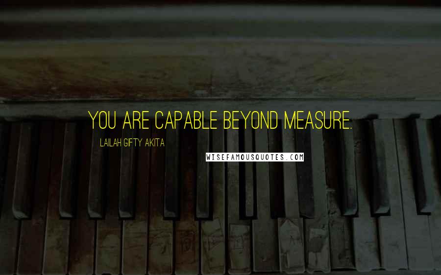 Lailah Gifty Akita Quotes: You are capable beyond measure.