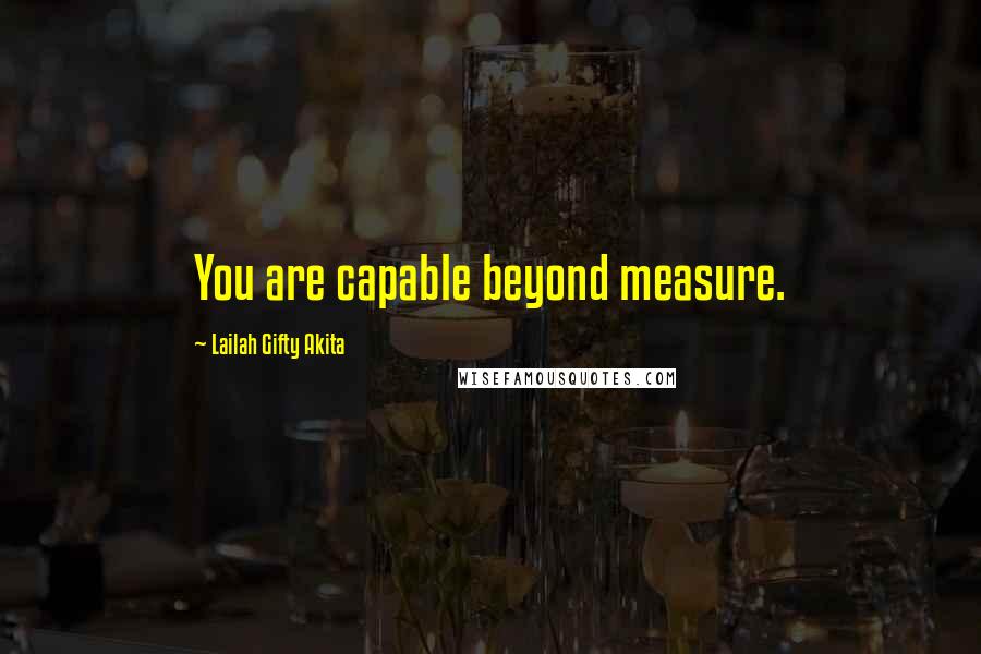 Lailah Gifty Akita Quotes: You are capable beyond measure.