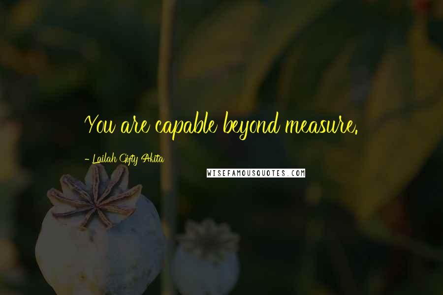 Lailah Gifty Akita Quotes: You are capable beyond measure.