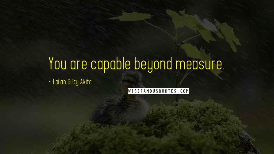 Lailah Gifty Akita Quotes: You are capable beyond measure.