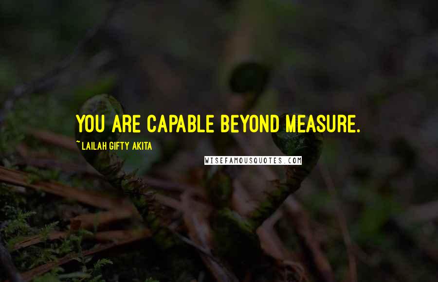 Lailah Gifty Akita Quotes: You are capable beyond measure.