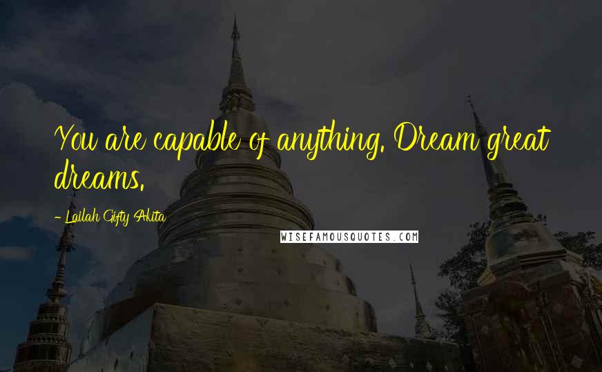 Lailah Gifty Akita Quotes: You are capable of anything. Dream great dreams.