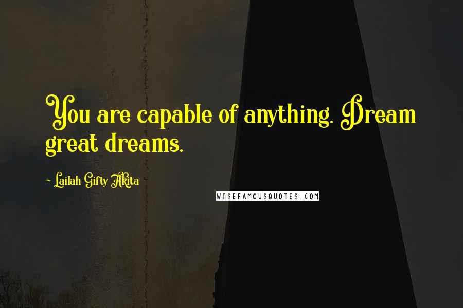 Lailah Gifty Akita Quotes: You are capable of anything. Dream great dreams.
