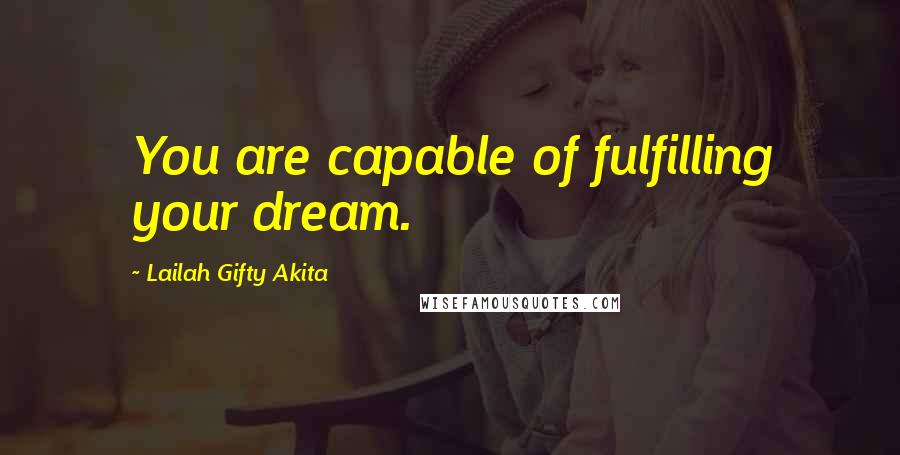 Lailah Gifty Akita Quotes: You are capable of fulfilling your dream.