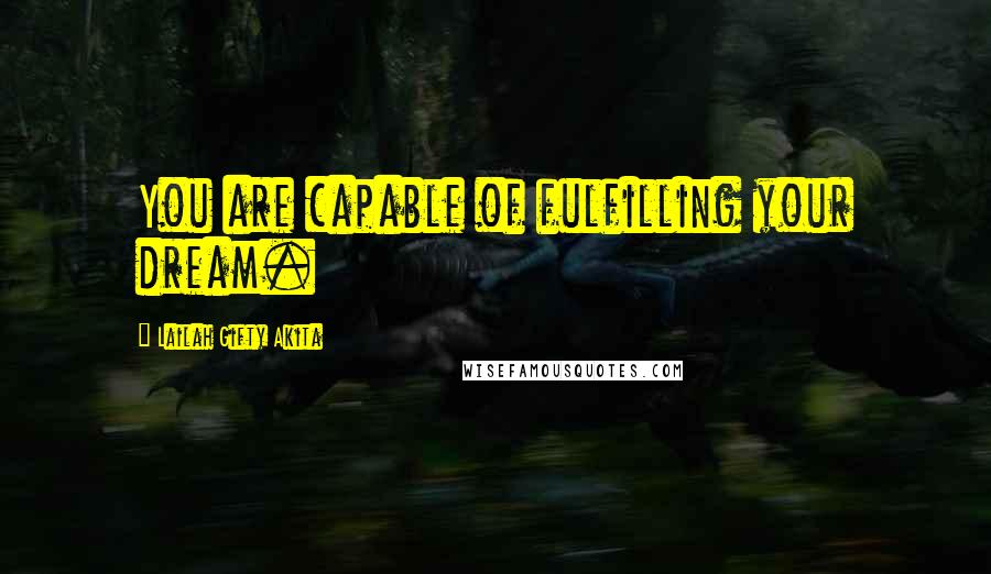 Lailah Gifty Akita Quotes: You are capable of fulfilling your dream.