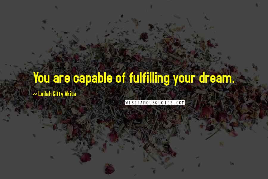 Lailah Gifty Akita Quotes: You are capable of fulfilling your dream.