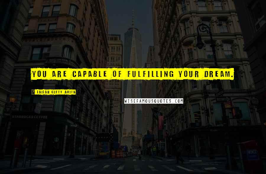 Lailah Gifty Akita Quotes: You are capable of fulfilling your dream.
