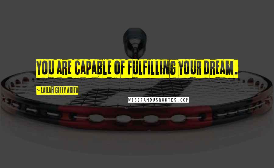 Lailah Gifty Akita Quotes: You are capable of fulfilling your dream.