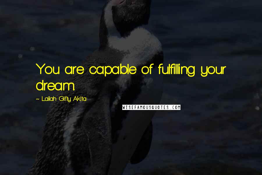 Lailah Gifty Akita Quotes: You are capable of fulfilling your dream.