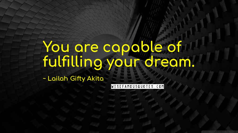 Lailah Gifty Akita Quotes: You are capable of fulfilling your dream.