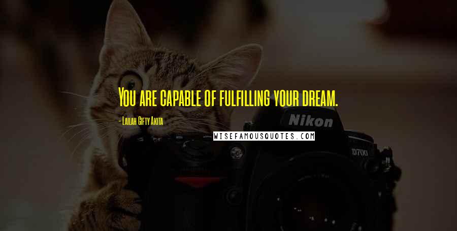 Lailah Gifty Akita Quotes: You are capable of fulfilling your dream.