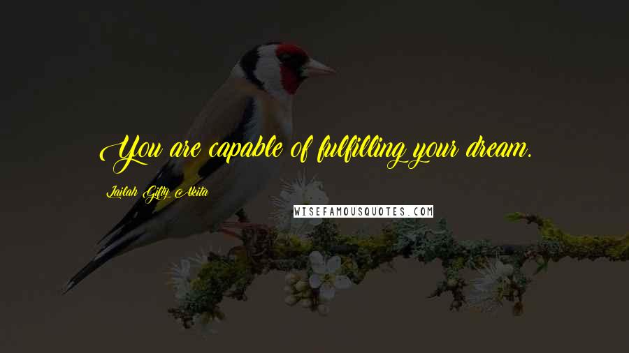 Lailah Gifty Akita Quotes: You are capable of fulfilling your dream.