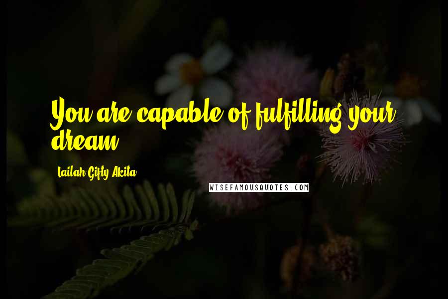 Lailah Gifty Akita Quotes: You are capable of fulfilling your dream.