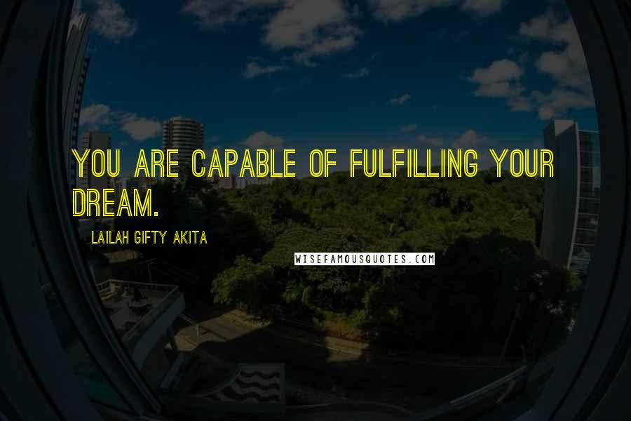 Lailah Gifty Akita Quotes: You are capable of fulfilling your dream.